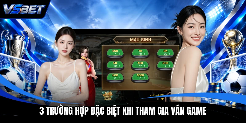 3 trường hợp đặc biệt khi tham gia ván game 3 trường hợp đặc biệt khi tham gia ván game