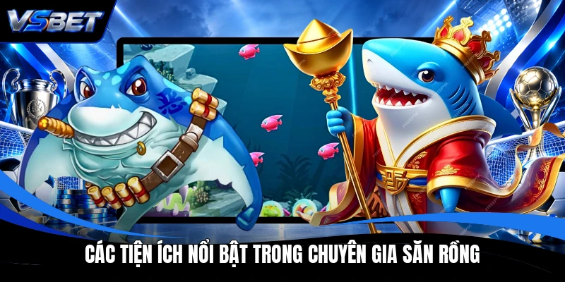 Các tiện ích nổi bật trong Chuyên Gia Săn Rồng Các tiện ích nổi bật trong Chuyên Gia Săn Rồng