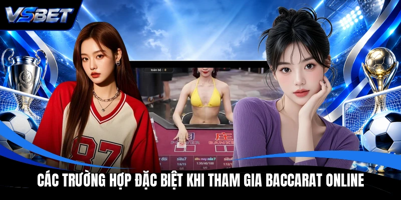 Các trường hợp đặc biệt khi tham gia Baccarat online Các trường hợp đặc biệt khi tham gia Baccarat online
