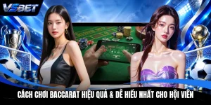 Cách Chơi Baccarat Hiệu Quả & Dễ Hiểu Nhất Cho Hội Viên