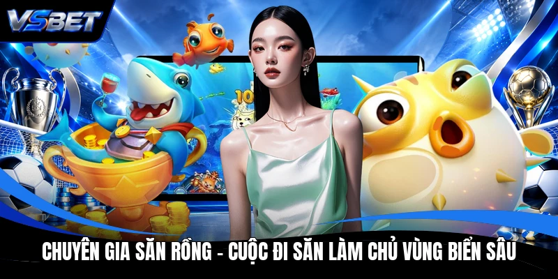 Chuyên Gia Săn Rồng - Cuộc Đi Săn Làm Chủ Vùng Biển Sâu