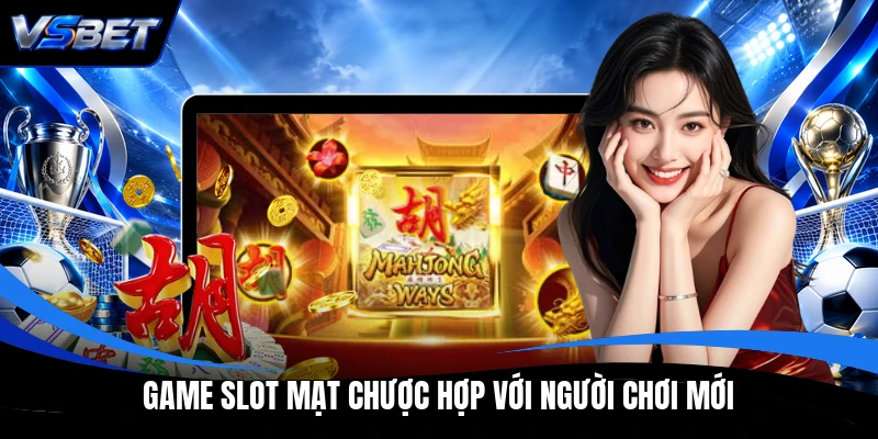 Game slot Mạt Chược hợp với người chơi mới Game slot Mạt Chược hợp với người chơi mới