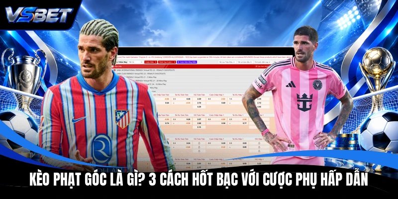 Kèo Phạt Góc Là Gì? 3 Cách Hốt Bạc Với Cược Phụ Hấp Dẫn