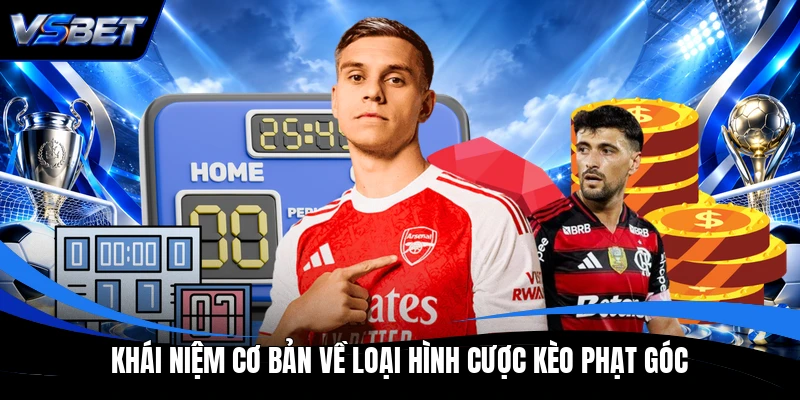Khái niệm cơ bản về loại hình cược kèo phạt góc