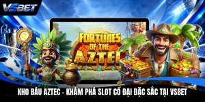 Kho Báu Aztec - Khám Phá Slot Cổ Đại Đặc Sắc Tại VSBET