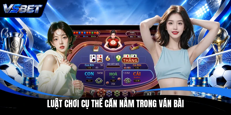 Luật chơi cụ thể cần nắm trong ván bài Luật chơi cụ thể cần nắm trong ván bài