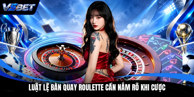 Luật lệ bàn quay Roulette cần nắm rõ khi cược Luật lệ bàn quay Roulette cần nắm rõ khi cược