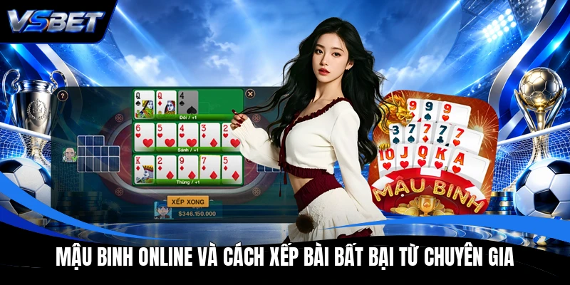 Mậu Binh Online Và Cách Xếp Bài Bất Bại Từ Chuyên Gia