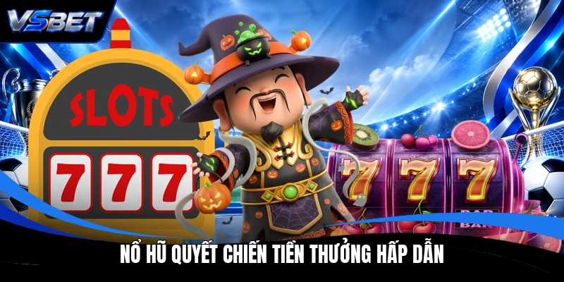 Nổ hũ Quyết Chiến Tiền Thưởng hấp dẫn Nổ hũ Quyết Chiến Tiền Thưởng hấp dẫn