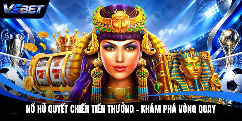 Nổ Hũ Quyết Chiến Tiền Thưởng - Khám Phá Vòng Quay