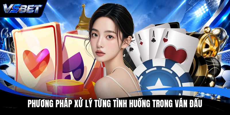 Phương pháp xử lý từng tình huống trong ván đấu Phương pháp xử lý từng tình huống trong ván đấu