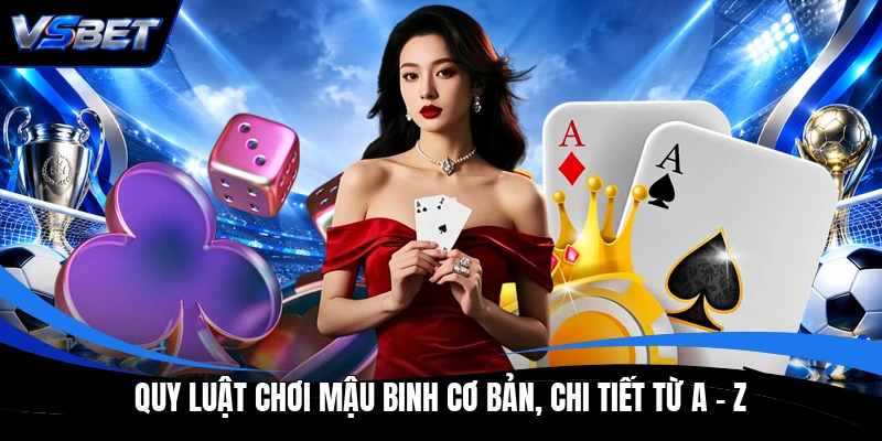 Quy luật chơi Mậu Binh cơ bản, chi tiết từ A - Z Quy luật chơi Mậu Binh cơ bản, chi tiết từ A - Z