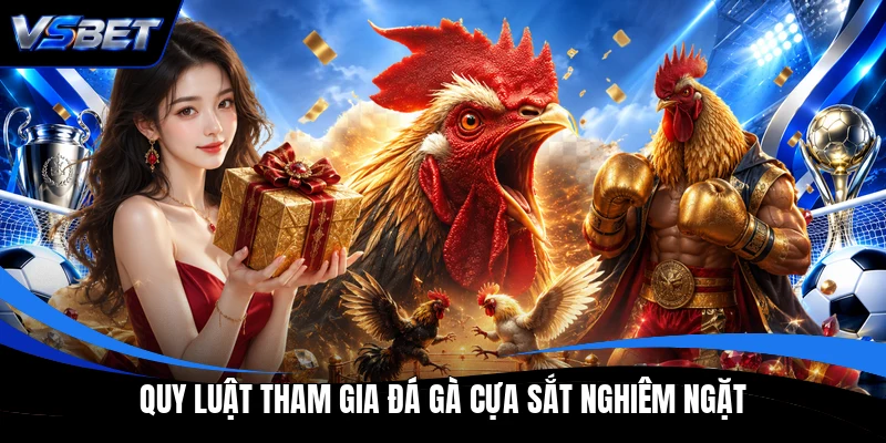 Quy luật tham gia đá gà cựa sắt nghiêm ngặt Quy luật tham gia đá gà cựa sắt nghiêm ngặt