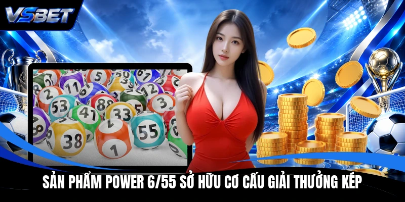 Sản phẩm Power 6/55 sở hữu cơ cấu giải thưởng kép Sản phẩm Power 6/55 sở hữu cơ cấu giải thưởng kép