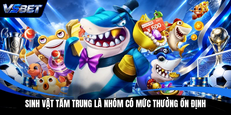 Sinh vật tầm trung là nhóm có mức thưởng ổn định