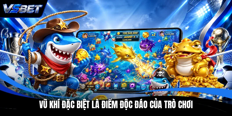Vũ khí đặc biệt là điểm độc đáo của trò chơi Vũ khí đặc biệt là điểm độc đáo của trò chơi