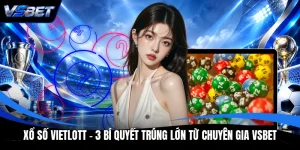 Xổ Số Vietlott - 3 Bí Quyết Trúng Lớn Từ Chuyên Gia VSBET